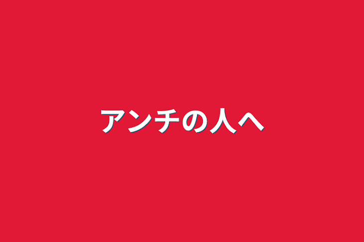 「アンチの人へ」のメインビジュアル