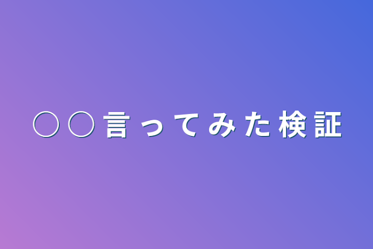 「○ ○ 言 っ て み た 検 証」のメインビジュアル