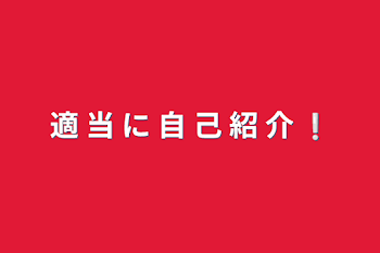 適 当 に 自 己 紹 介 ❕