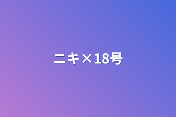 「ニキ×18号」のメインビジュアル