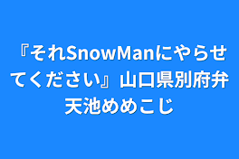 『それSnowManにやらせてください』山口県別府弁天池めめこじ