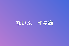 ないふ　イキ癖