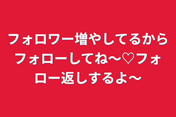 「フォロワー増やしてるからフォローしてね～♡フォロー返しするよ～」のメインビジュアル