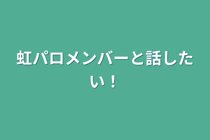 「虹パロメンバーと話したい！」のメインビジュアル