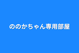 ののかちゃん専用部屋！