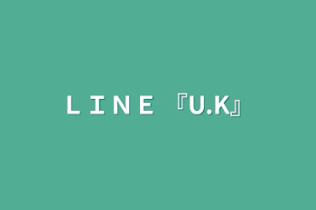 ＬＩＮＥ 『U.K』