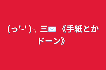 (っ'-' )╮三✉ 《手紙とかドーン》