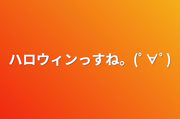 ハロウィンっすね。(ﾟ∀ﾟ)