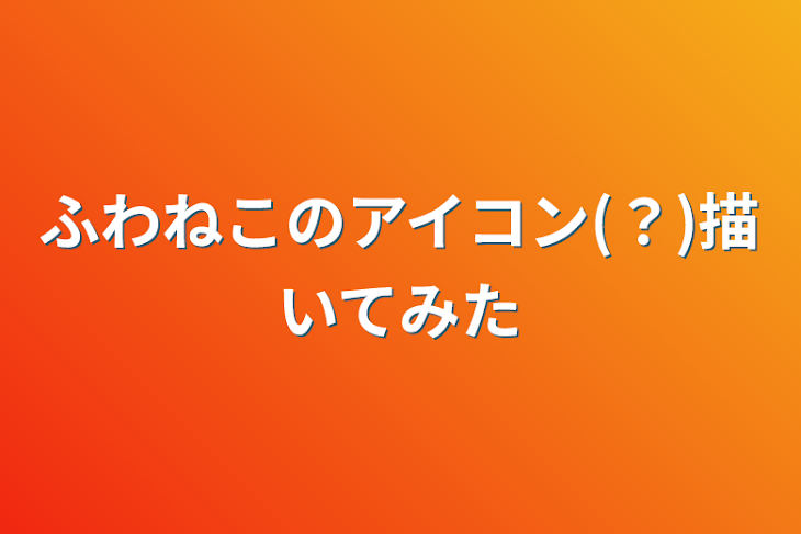 「ふわねこのアイコン(？)描いてみた」のメインビジュアル