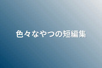 色々なやつの短編集・曲パロ