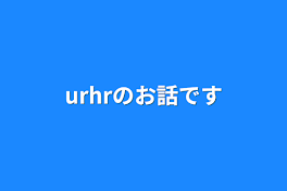 urhrのお話です