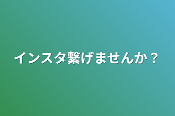 インスタ繋げませんか？