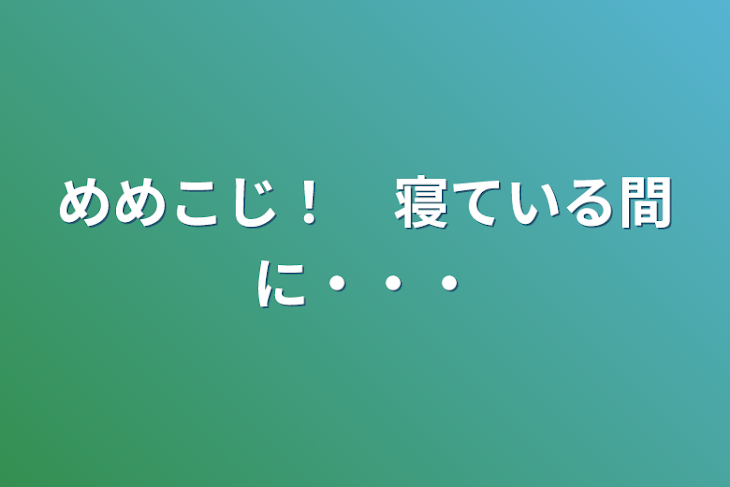 「めめこじ！　寝ている間に・・・」のメインビジュアル