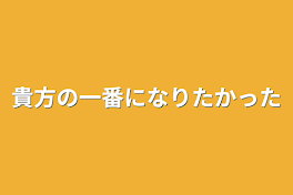 貴方の一番になりたかった