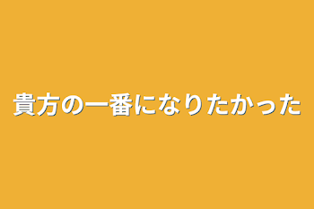 貴方の一番になりたかった