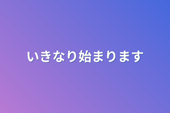 いきなり始まります