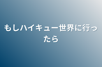 「もしハイキュー世界に行ったら」のメインビジュアル