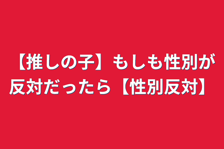 「【推しの子】もしも性別が反対だったら【性別反対】」のメインビジュアル