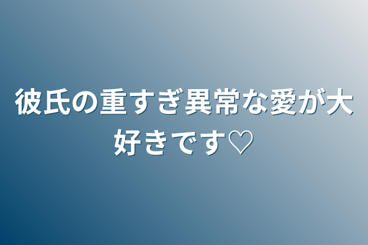 「彼氏の重すぎ異常な愛が大好きです♡」のメインビジュアル