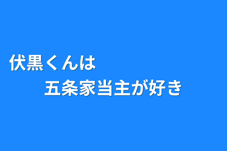 「伏黒くんは　　　　　　　五条家当主が好き」のメインビジュアル