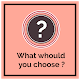 Download what would you choose? For PC Windows and Mac 1.0