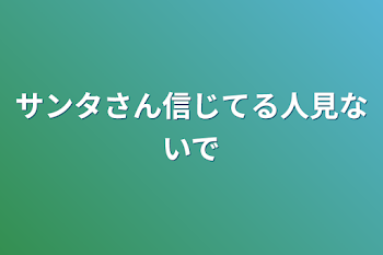 サンタさん信じてる人見ないで