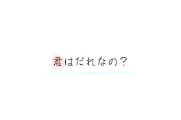 君は誰なの？