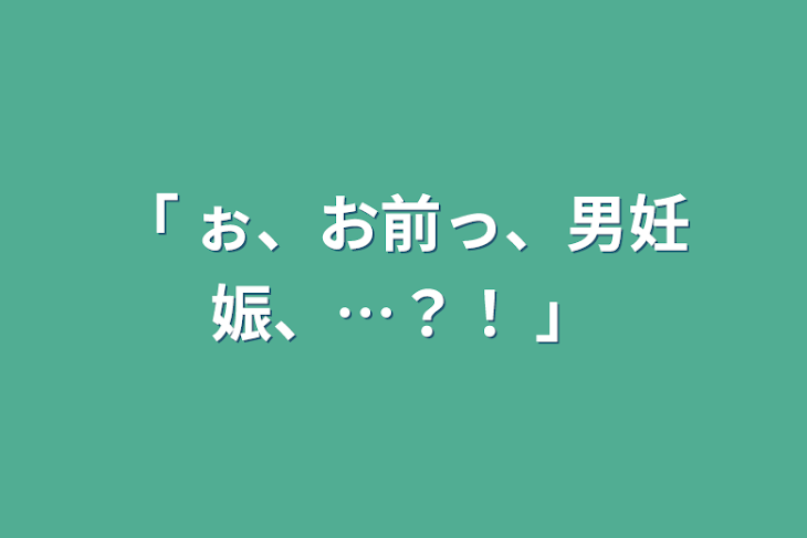 「「 ぉ、お前っ、男妊娠、…？！ 」」のメインビジュアル