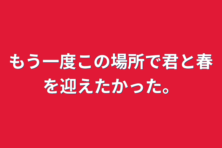 「もう一度この場所で君と春を迎えたかった。」のメインビジュアル