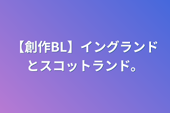 【創作BL】イングランドとスコットランド。