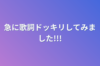 急に歌詞ドッキリしてみました!!!