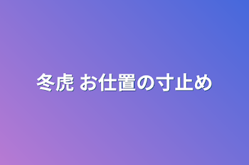 冬虎  お仕置の寸止め