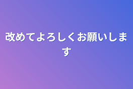 改めてよろしくお願いします