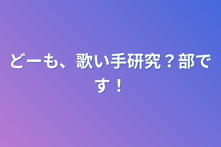 「どーも、歌い手研究？部です！」のメインビジュアル