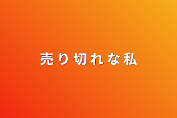 「売 り 切 れ な 私」のメインビジュアル