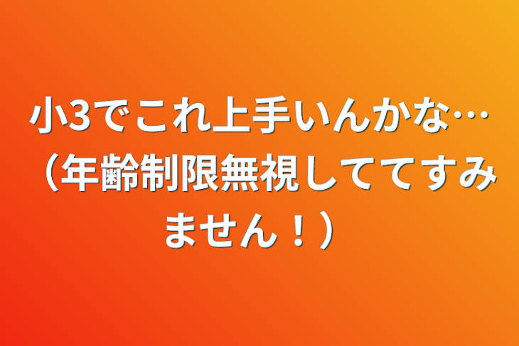 「小3でこれ上手いんかな…（年齢制限無視しててすみません！）」のメインビジュアル