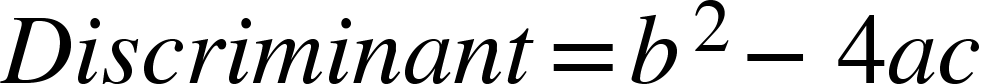 <math xmlns="http://www.w3.org/1998/Math/MathML"><mi>D</mi><mi>i</mi><mi>s</mi><mi>c</mi><mi>r</mi><mi>i</mi><mi>m</mi><mi>i</mi><mi>n</mi><mi>a</mi><mi>n</mi><mi>t</mi><mo>=</mo><msup><mi>b</mi><mn>2</mn></msup><mo>-</mo><mn>4</mn><mi>a</mi><mi>c</mi></math>