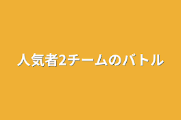 人気者2チームのバトル