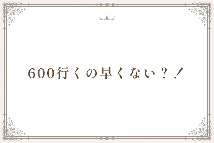 「600行くの早くない？！」のメインビジュアル