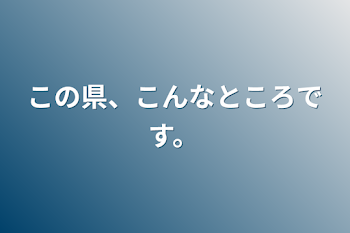 この県、こんなところです。