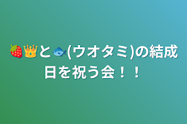 🍓👑と🐟(ウオタミ)の結成日を祝う会！！