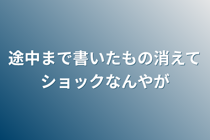 「途中まで書いたもの消えてショックなんやが」のメインビジュアル