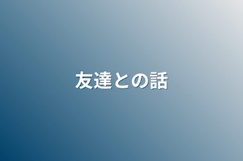 「友達との話」のメインビジュアル