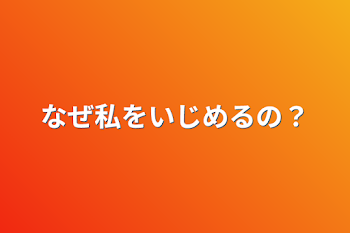 なぜ私をいじめるの？