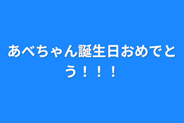 あべちゃん誕生日おめでとう！！！