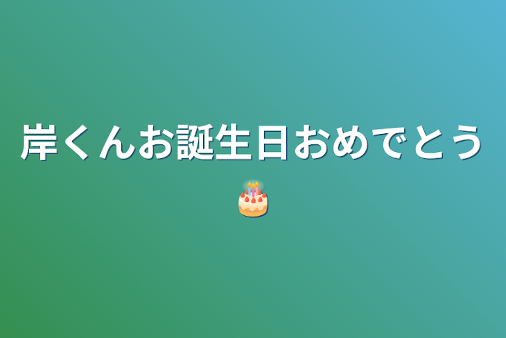 「岸くんお誕生日おめでとう🎂」のメインビジュアル