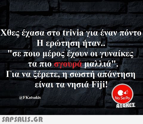 Χθες έχασα στο trivia Υια έναν πόντο Η ερώτηση ήταν.. σε ποιο μέρος έχουν οι γυναίκες τα πιο σγουρά-μαλλιά. Για να ξέρετε, η σωστή απάντηση είναι τα νησιά Fiji! @FKatsakis Na Se Po ΑΤΑΚΕΣ