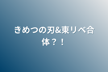 きめつの刃&東リベ合体？！