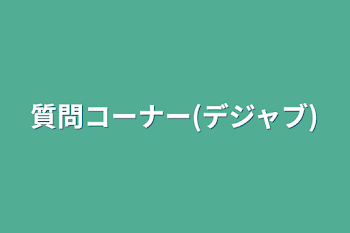 質問コーナー(デジャブ)