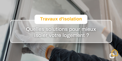 Travaux d’isolation : quelles solutions pour mieux isoler votre logement ?